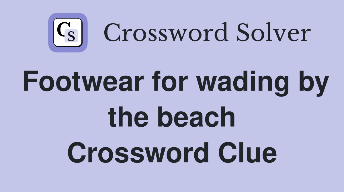 Footwear for wading by the beach Crossword Clue