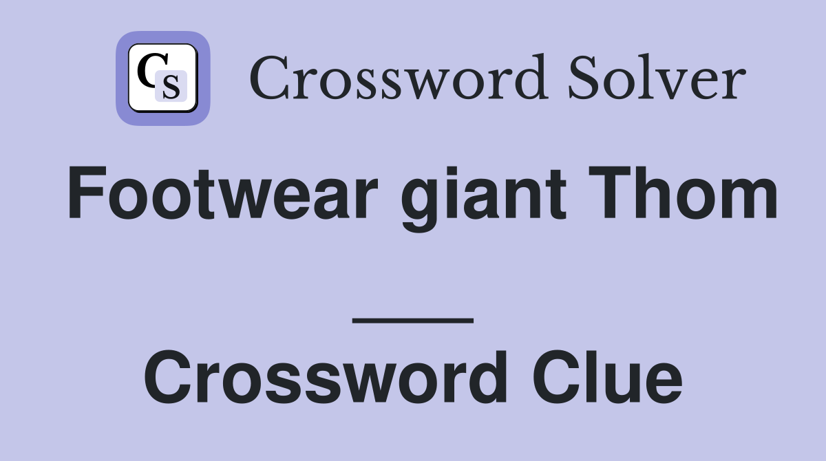 Footwear giant Thom ___ Crossword Clue