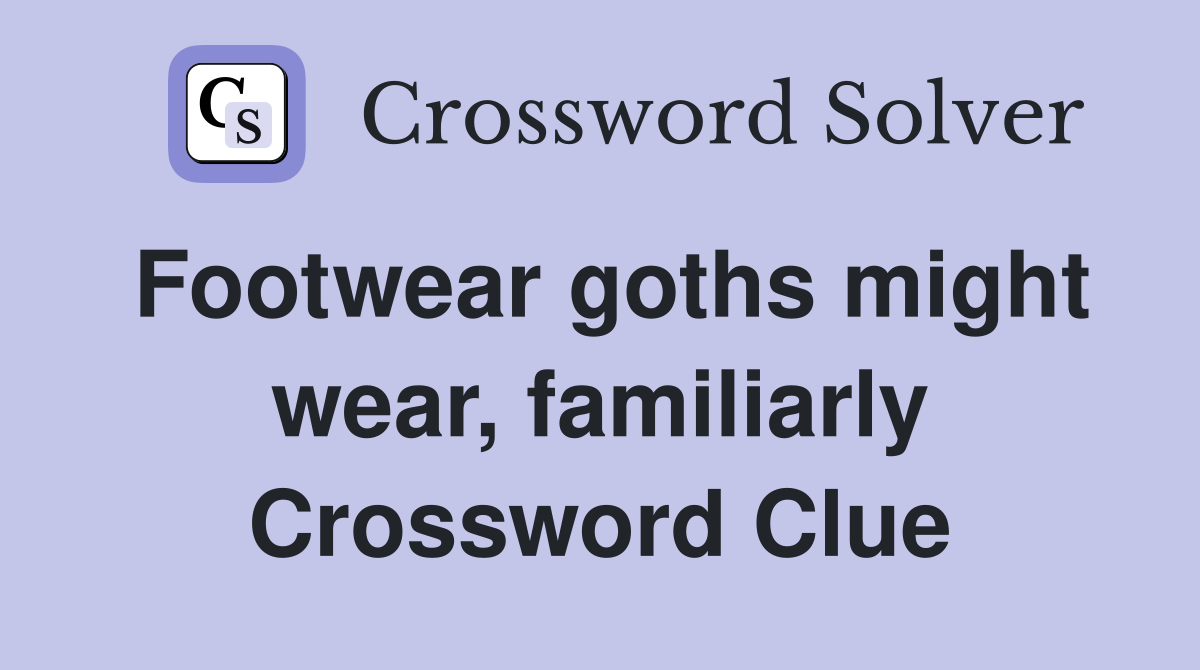 Footwear goths might wear, familiarly Crossword Clue
