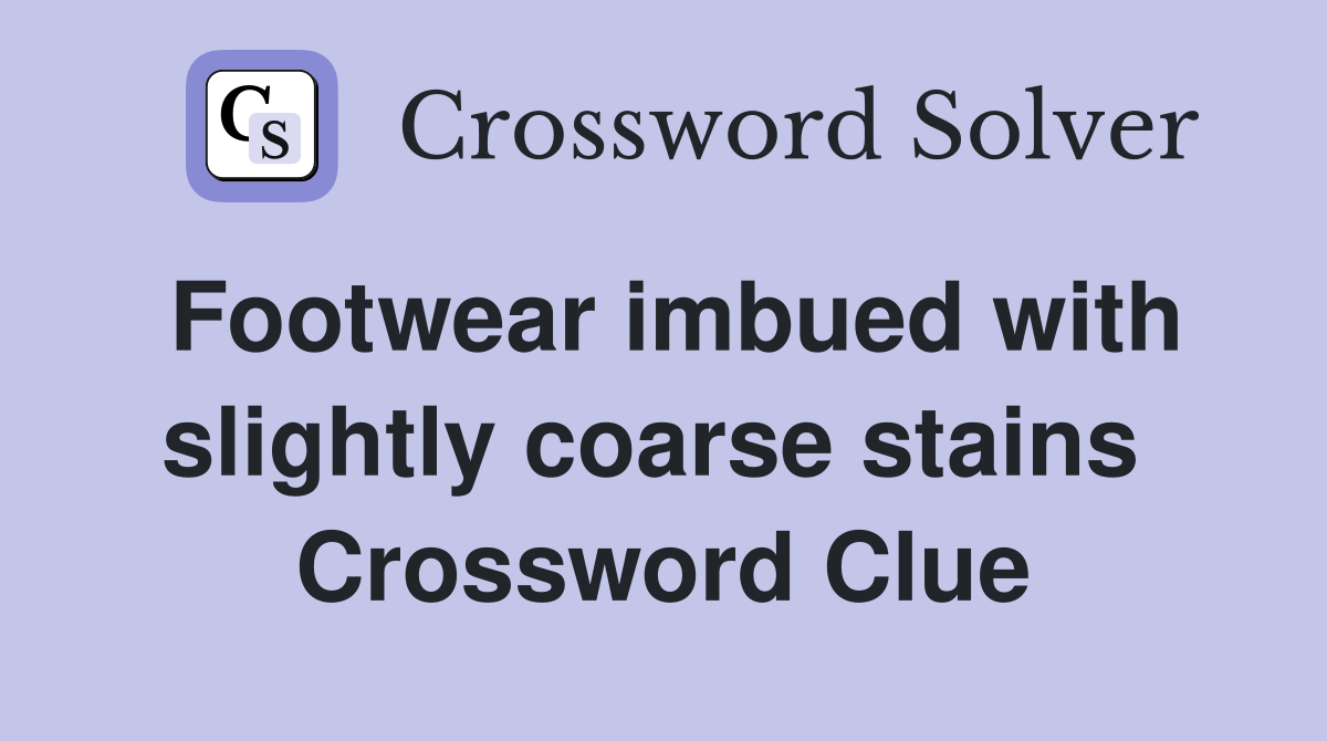 Footwear imbued with slightly coarse stains  Crossword Clue