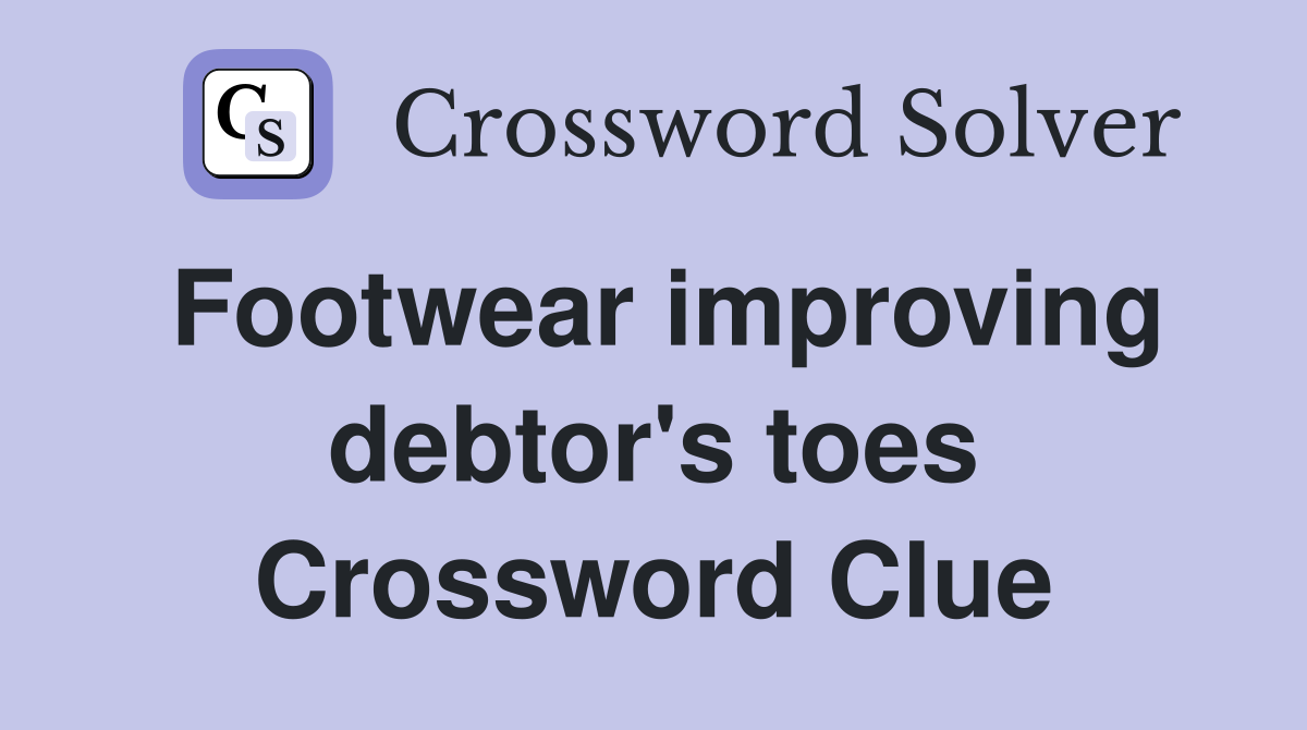 Footwear improving debtor's toes Crossword Clue