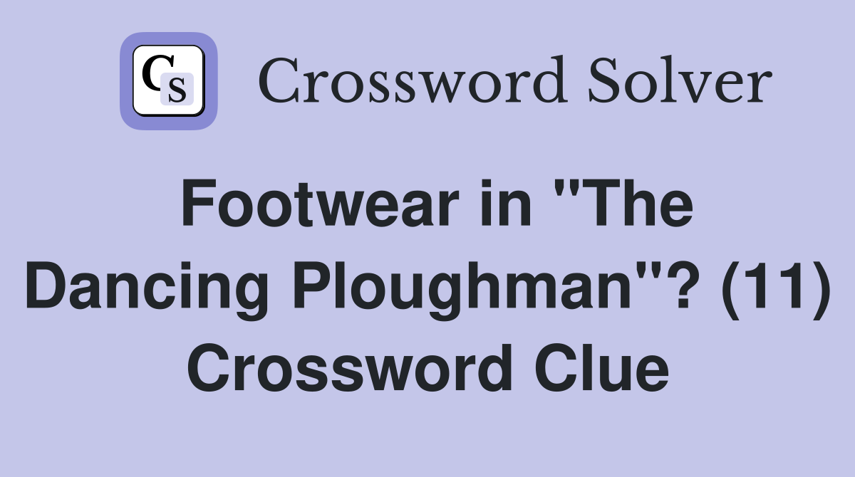Footwear in "The Dancing Ploughman"? (11) Crossword Clue