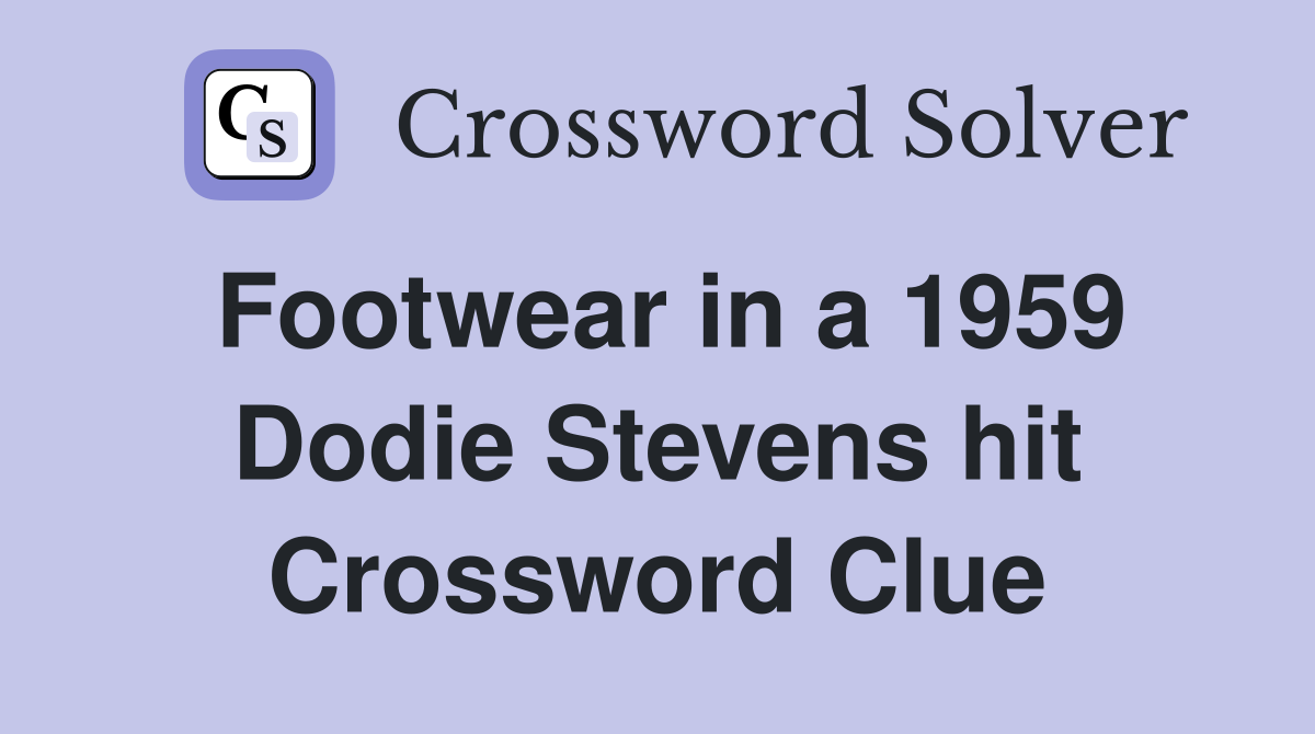 Footwear in a 1959 Dodie Stevens hit Crossword Clue