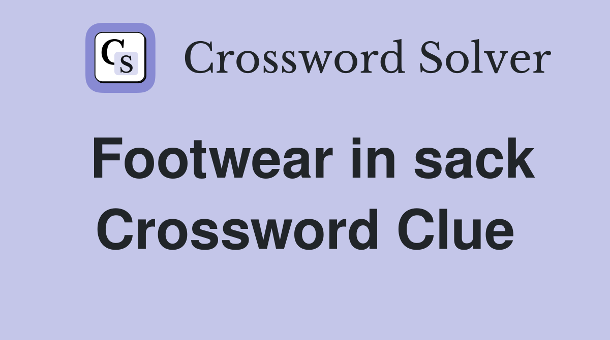 Footwear in sack Crossword Clue