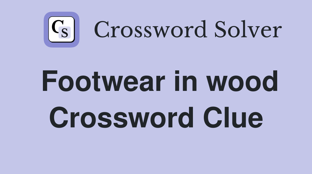 Footwear in wood Crossword Clue