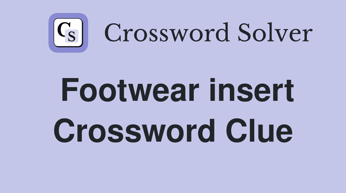 Footwear insert Crossword Clue