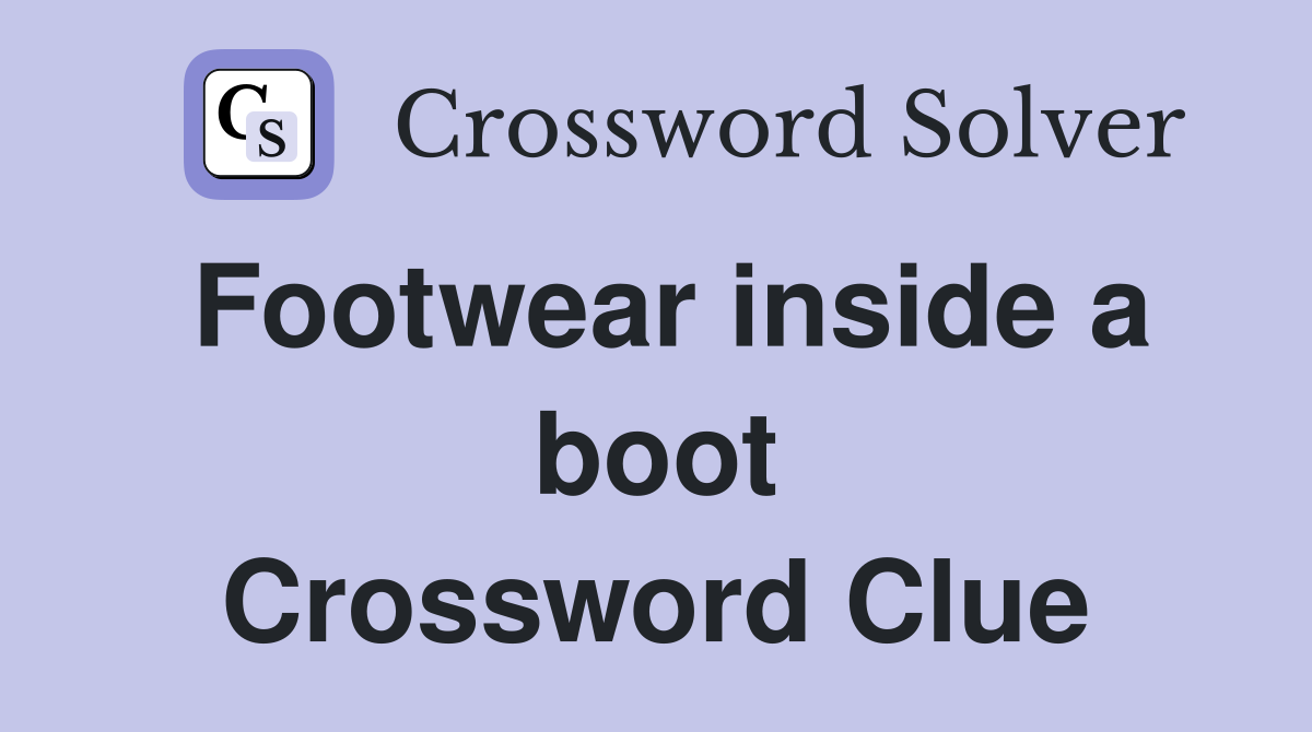 Footwear inside a boot Crossword Clue