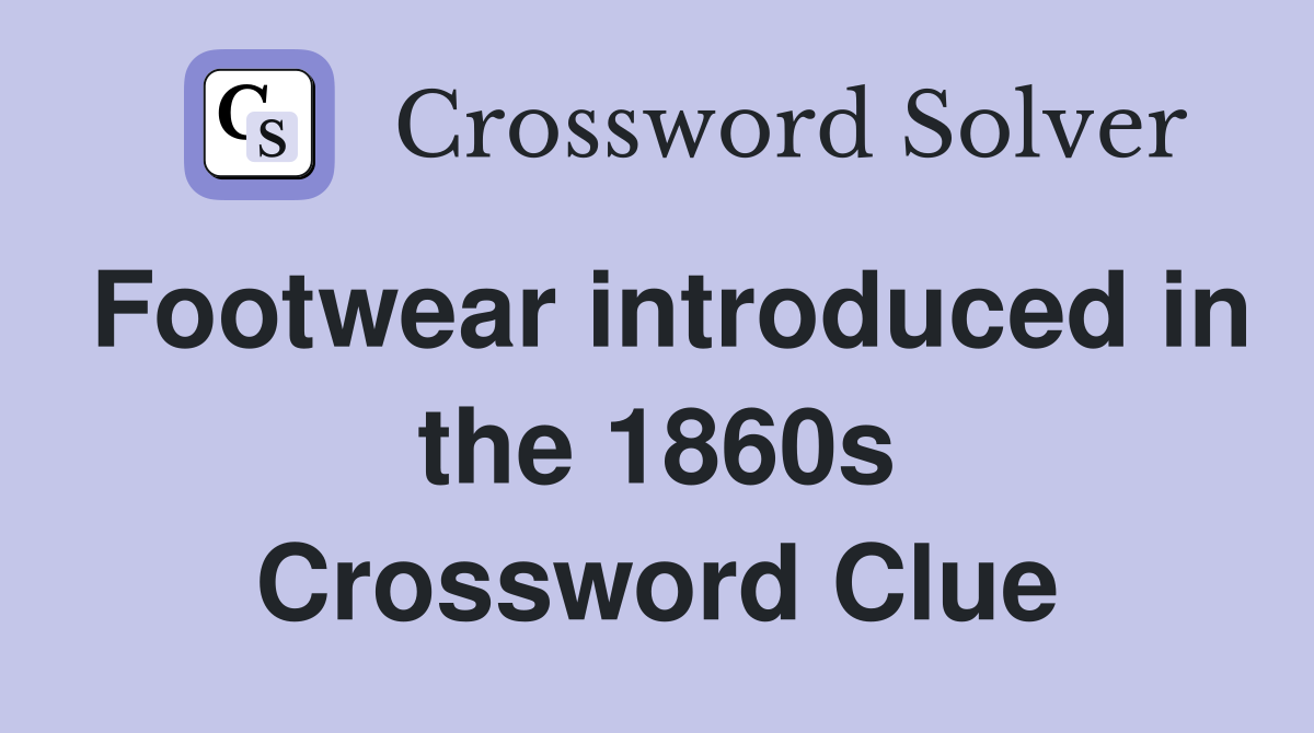 Footwear introduced in the 1860s Crossword Clue