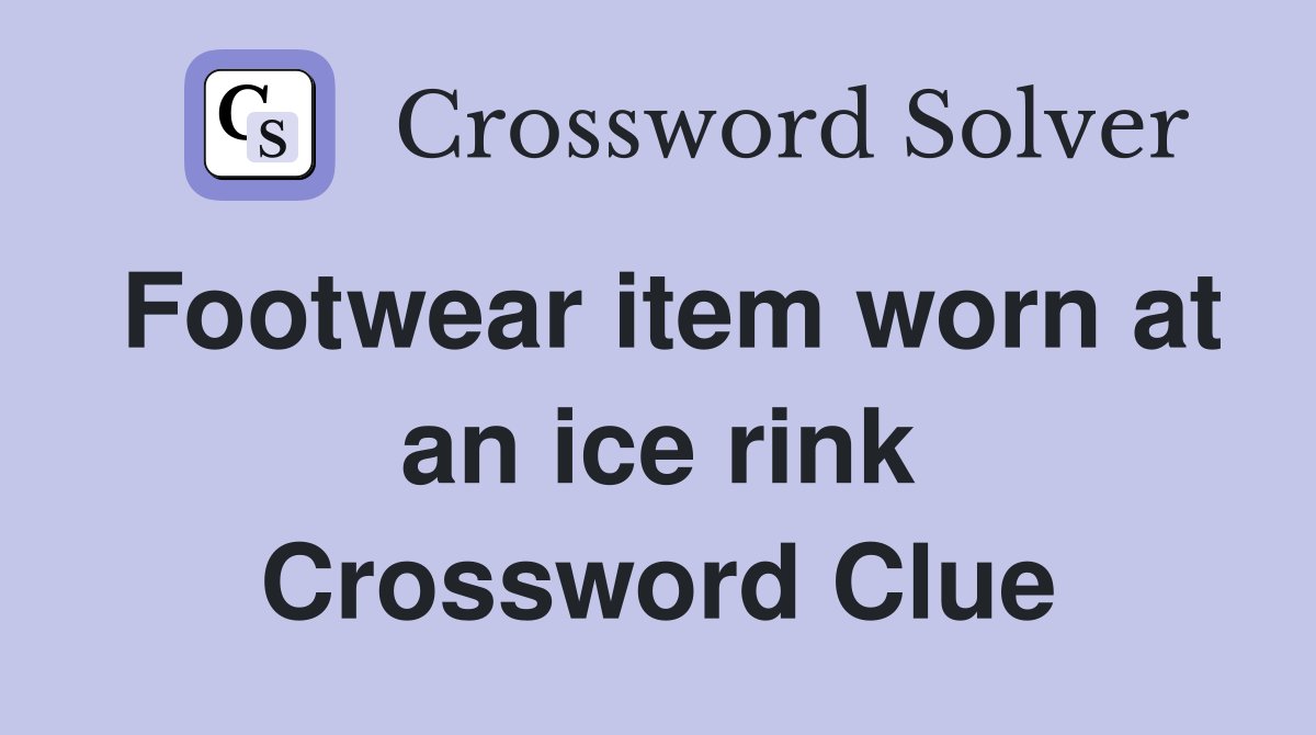 Footwear item worn at an ice rink Crossword Clue