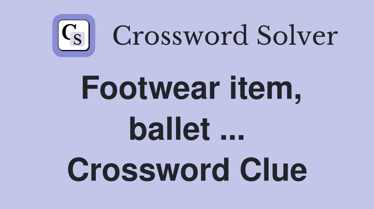 Footwear item, ballet ... Crossword Clue