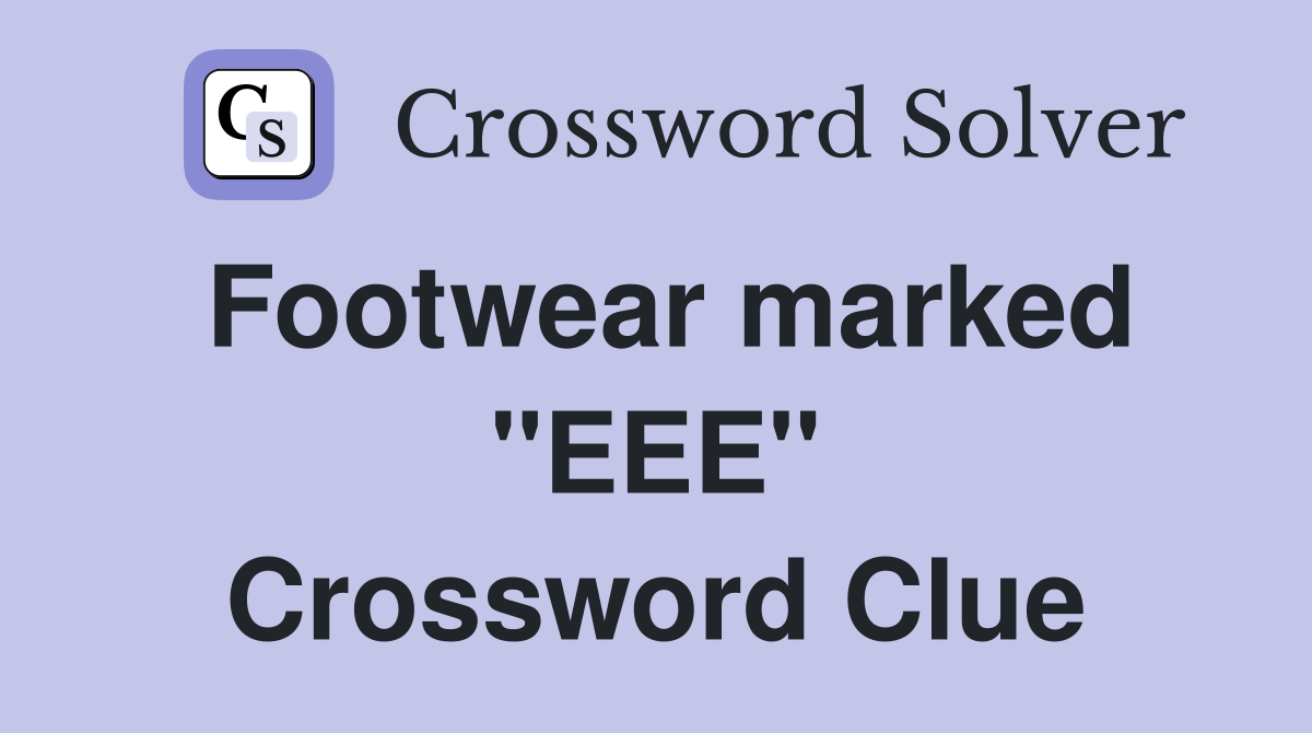 Footwear marked ''EEE'' Crossword Clue