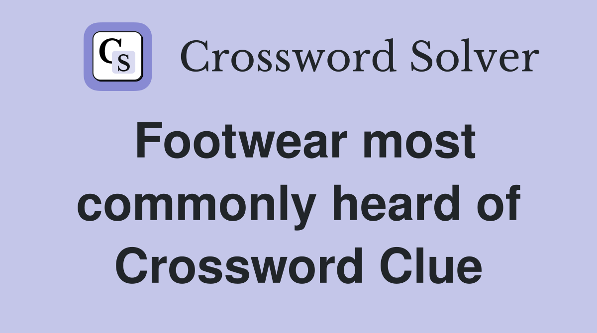 Footwear most commonly heard of Crossword Clue