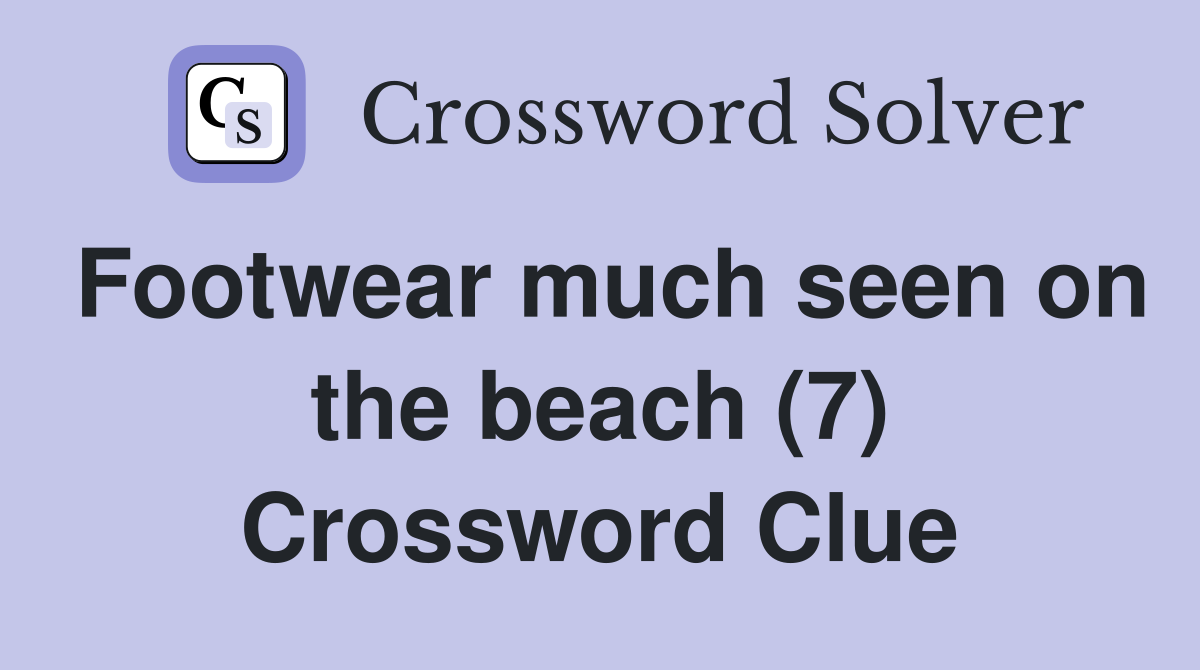 Footwear much seen on the beach (7) Crossword Clue