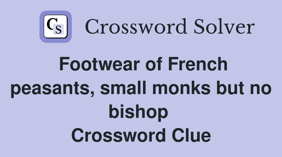 Footwear of French peasants, small monks but no bishop  Crossword Clue