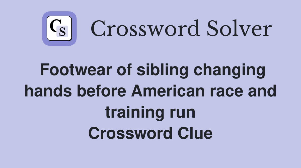 Footwear of sibling changing hands before American race and training run Crossword Clue