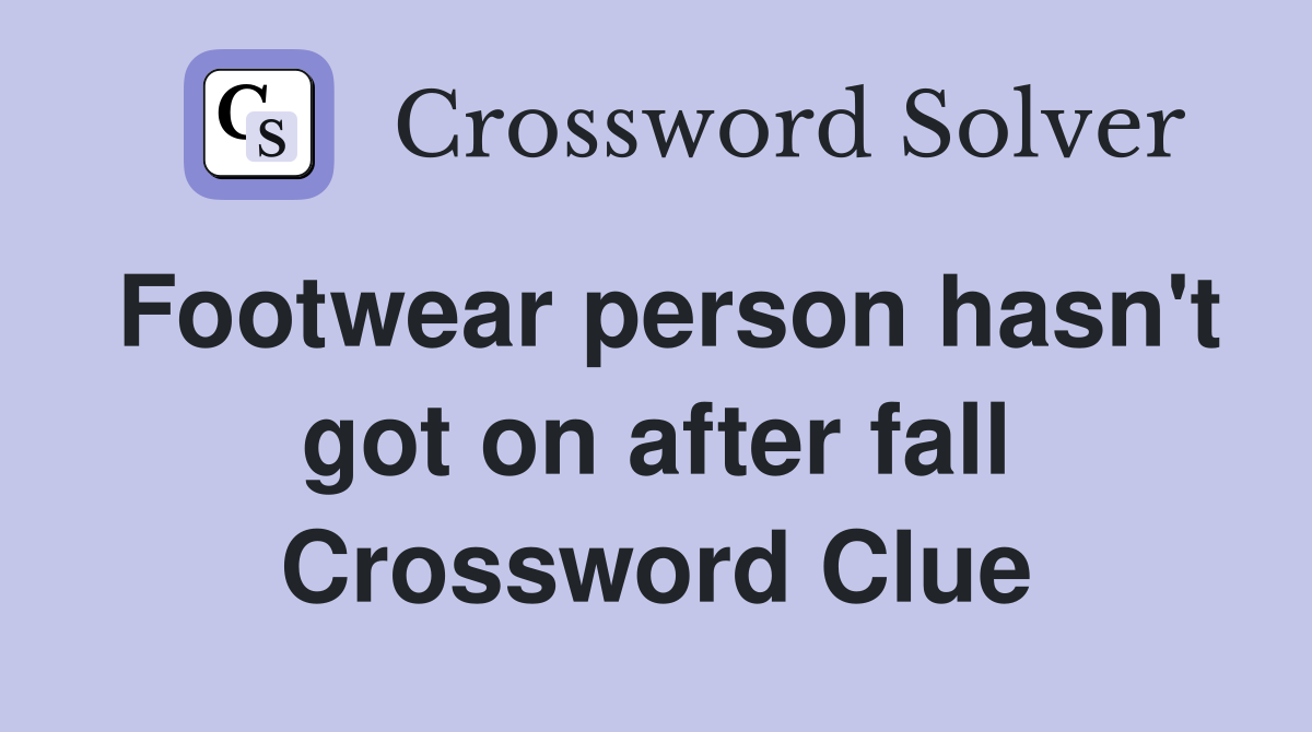 Footwear person hasn't got on after fall Crossword Clue