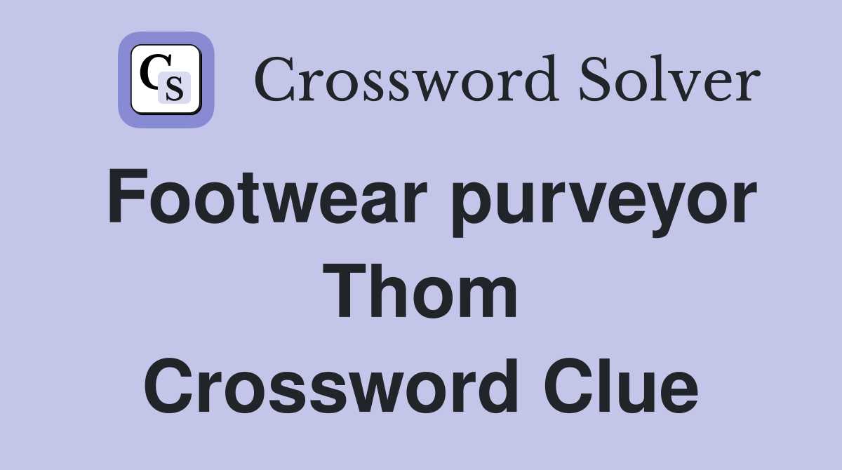 Footwear purveyor Thom Crossword Clue