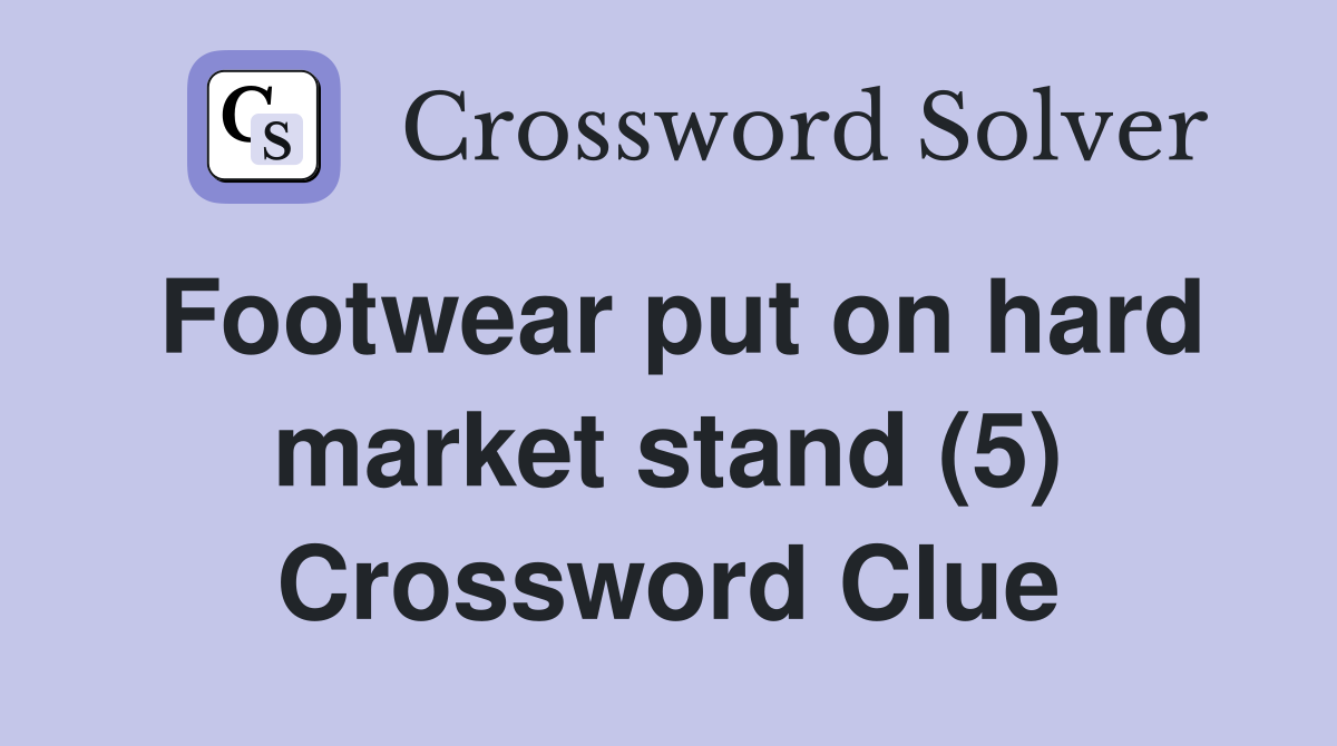 Footwear put on hard market stand (5) Crossword Clue