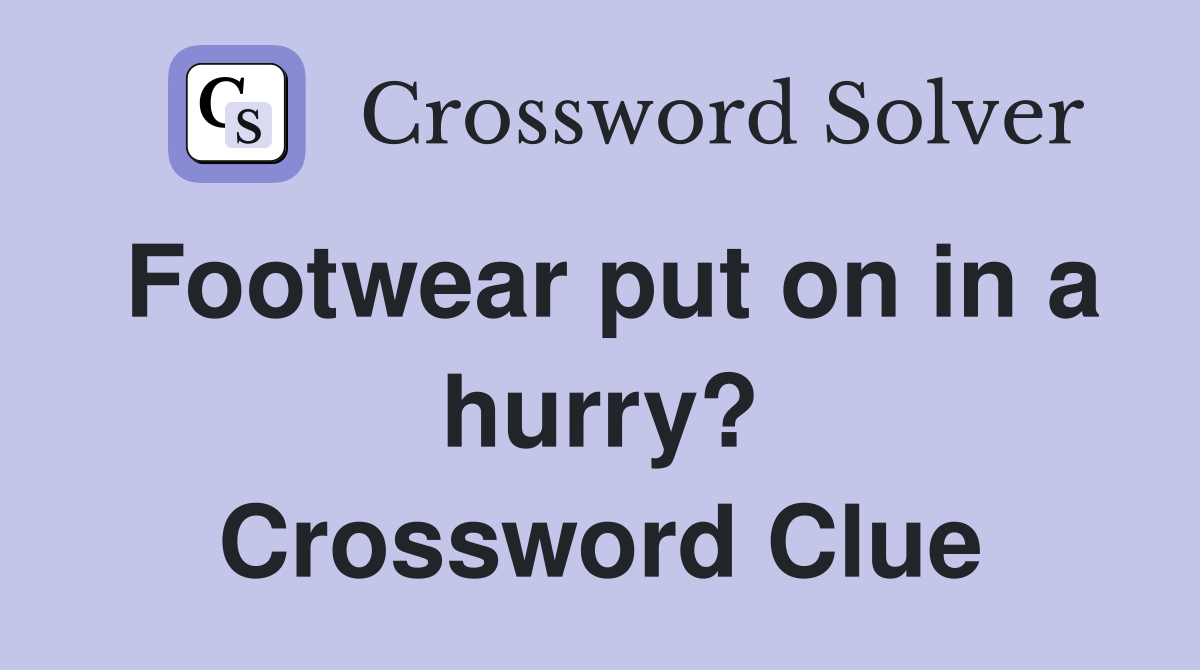 Footwear put on in a hurry? Crossword Clue