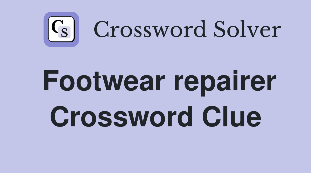 Footwear repairer Crossword Clue