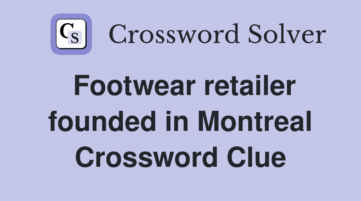 Footwear retailer founded in Montreal Crossword Clue