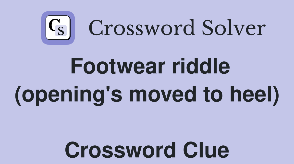 Footwear riddle (opening's moved to heel)  Crossword Clue