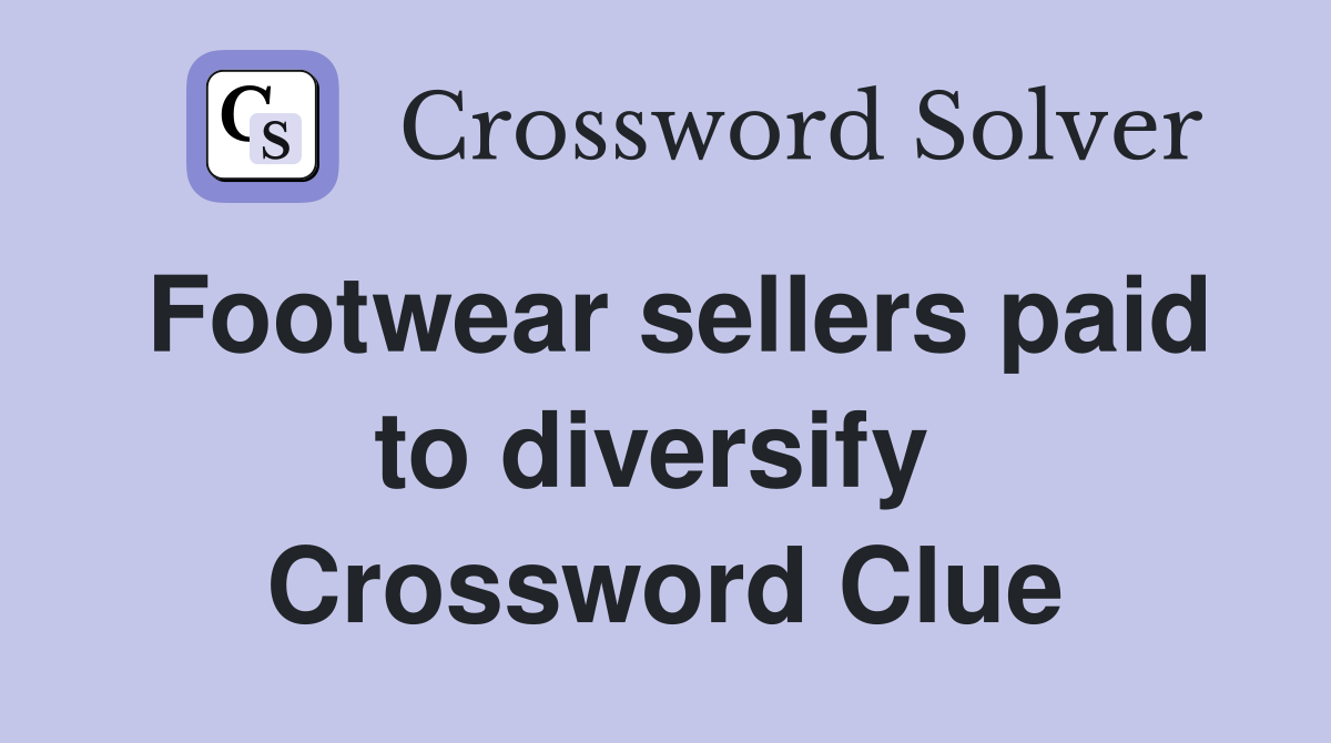 Footwear sellers paid to diversify  Crossword Clue