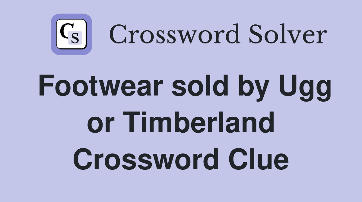 Footwear sold by Ugg or Timberland Crossword Clue