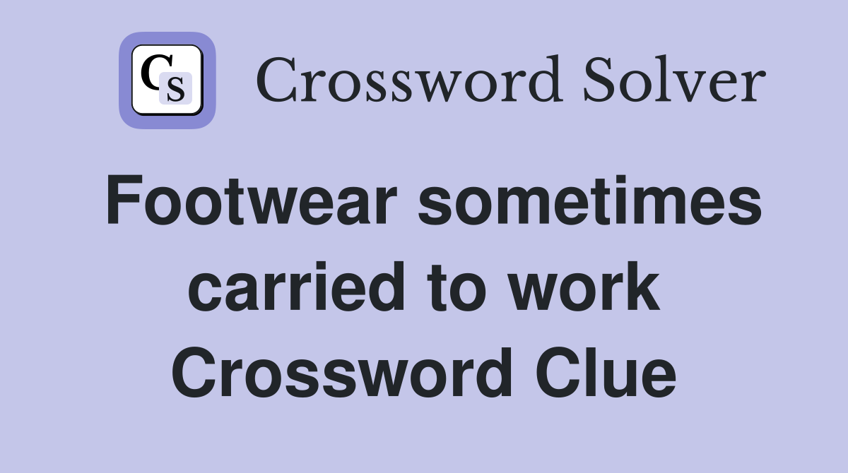 Footwear sometimes carried to work Crossword Clue