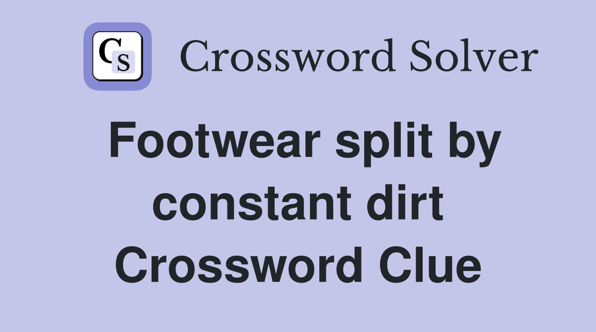 Footwear split by constant dirt Crossword Clue