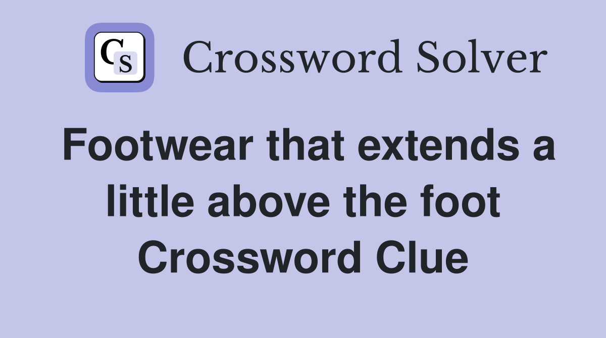 Footwear that extends a little above the foot Crossword Clue