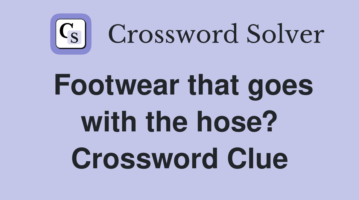Footwear that goes with the hose? Crossword Clue