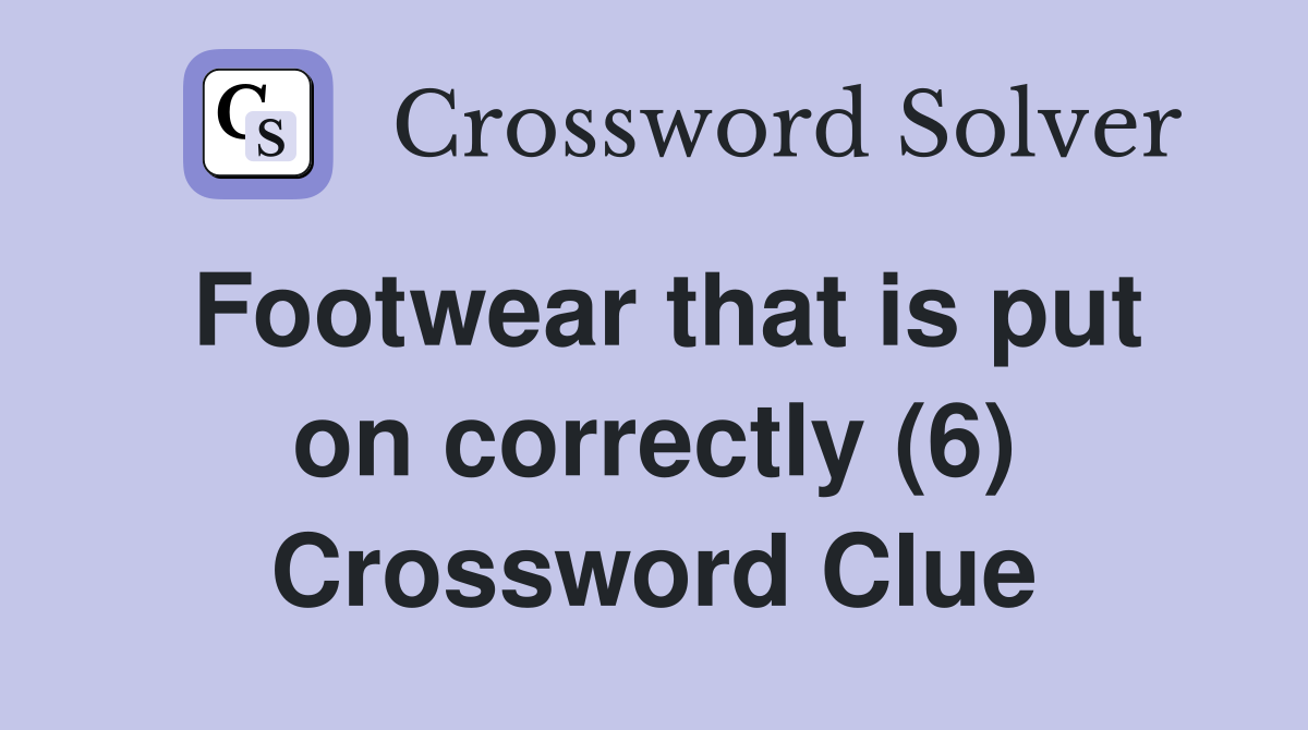 Footwear that is put on correctly (6) Crossword Clue