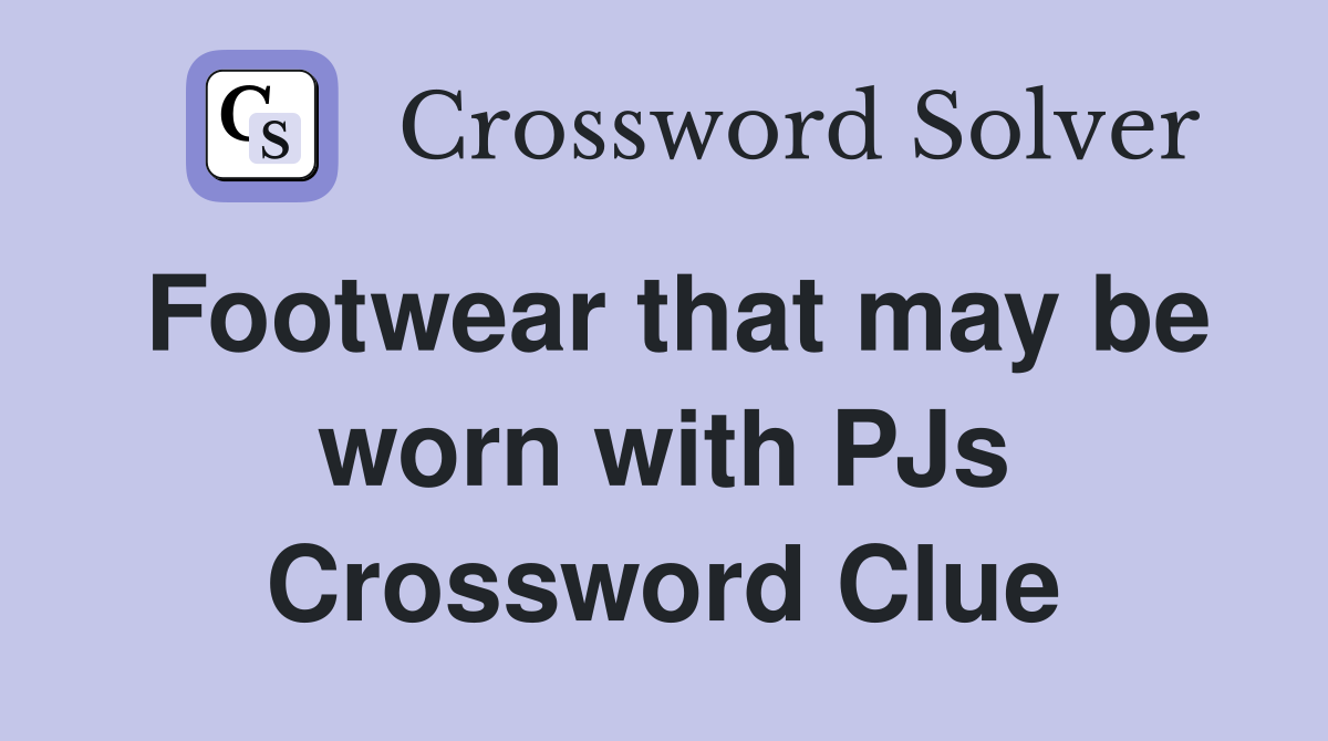 Footwear that may be worn with PJs Crossword Clue