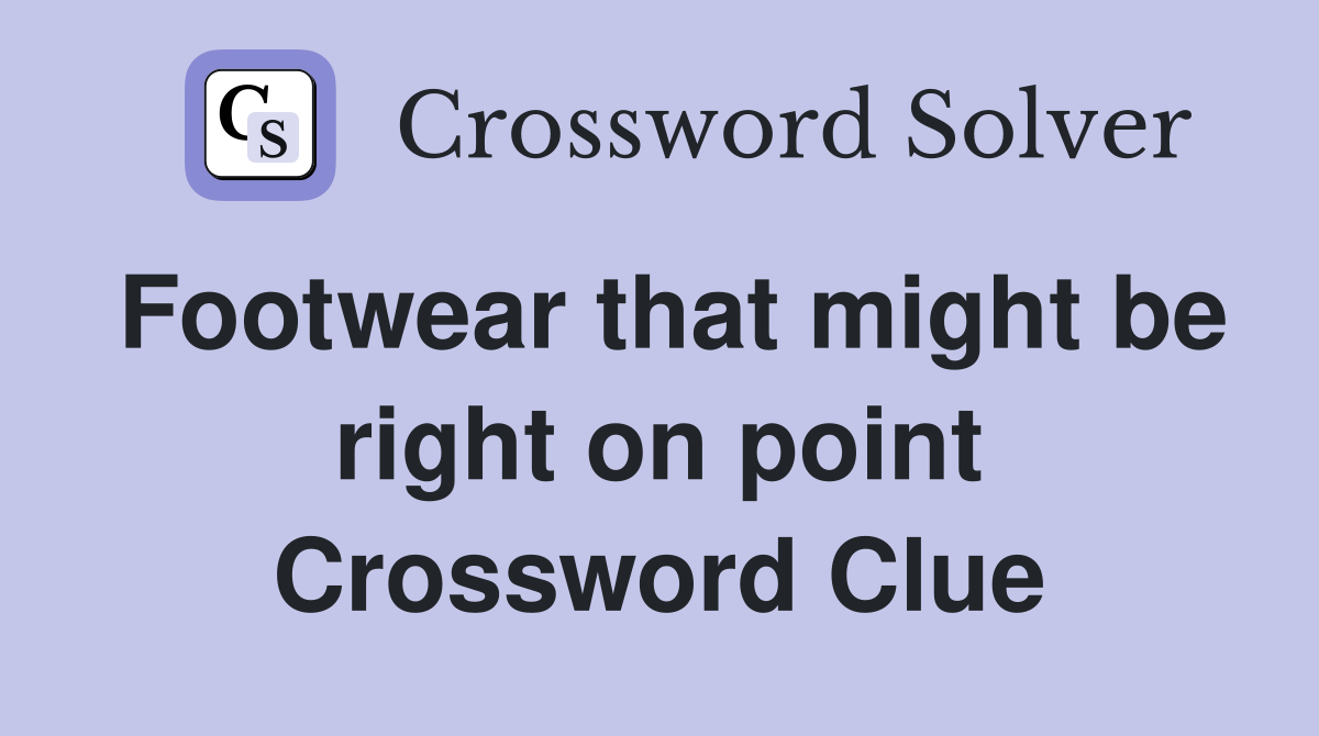 Footwear that might be right on point Crossword Clue