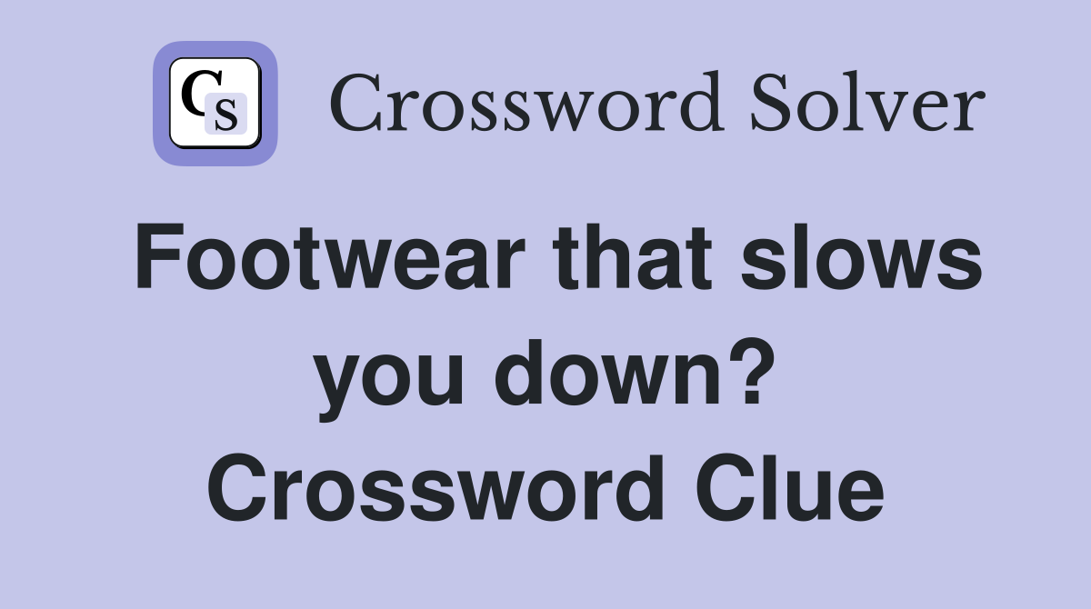 Footwear that slows you down? Crossword Clue