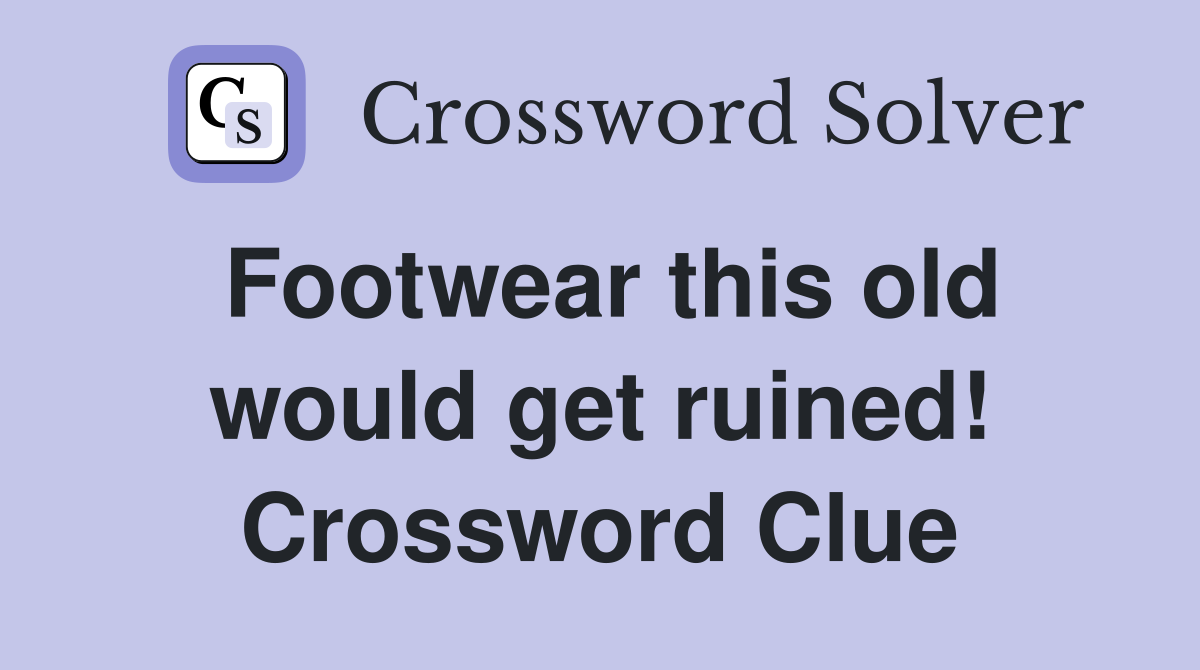 Footwear this old would get ruined! Crossword Clue