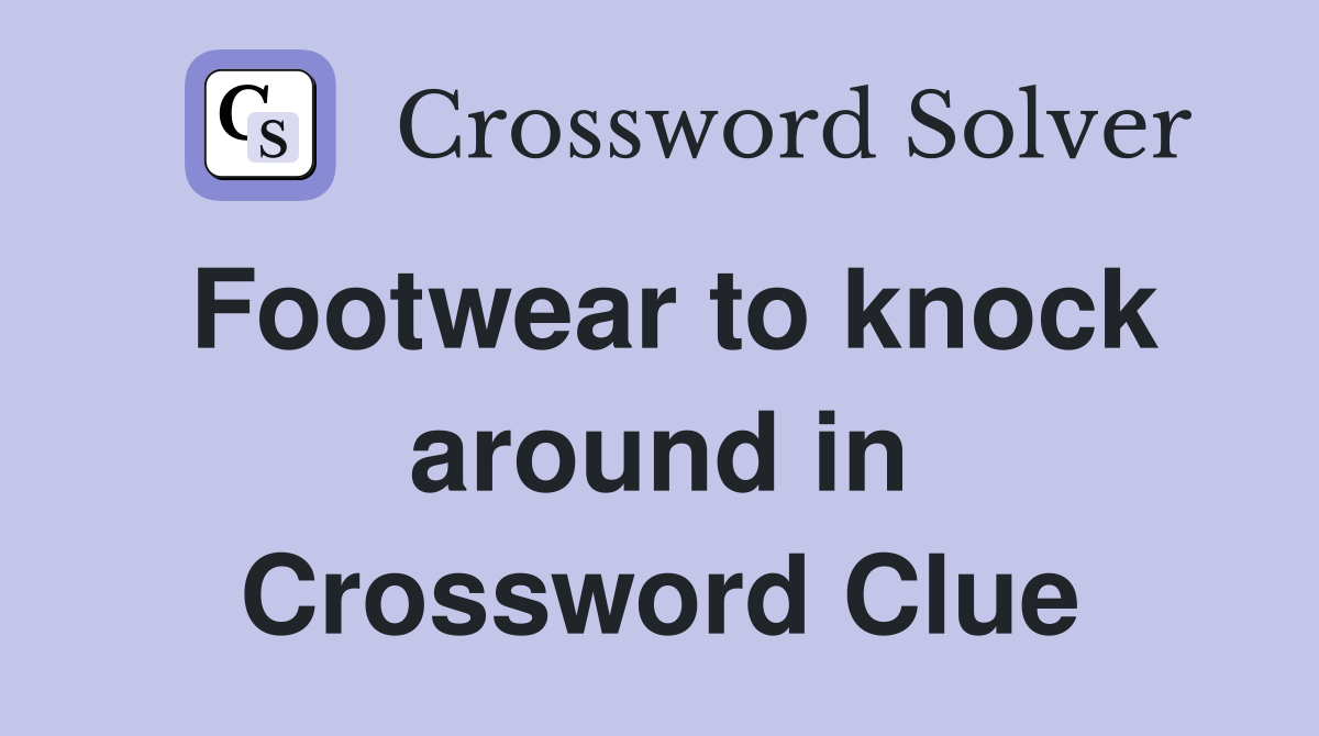 Footwear to knock around in Crossword Clue