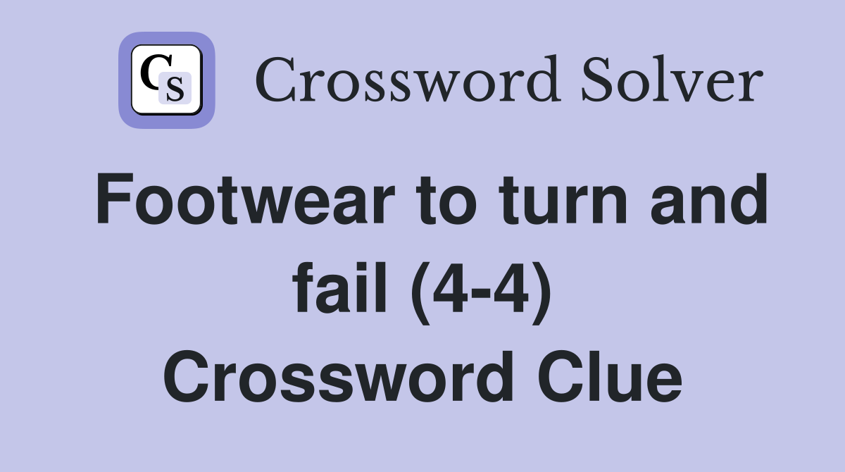 Footwear to turn and fail (4-4) Crossword Clue