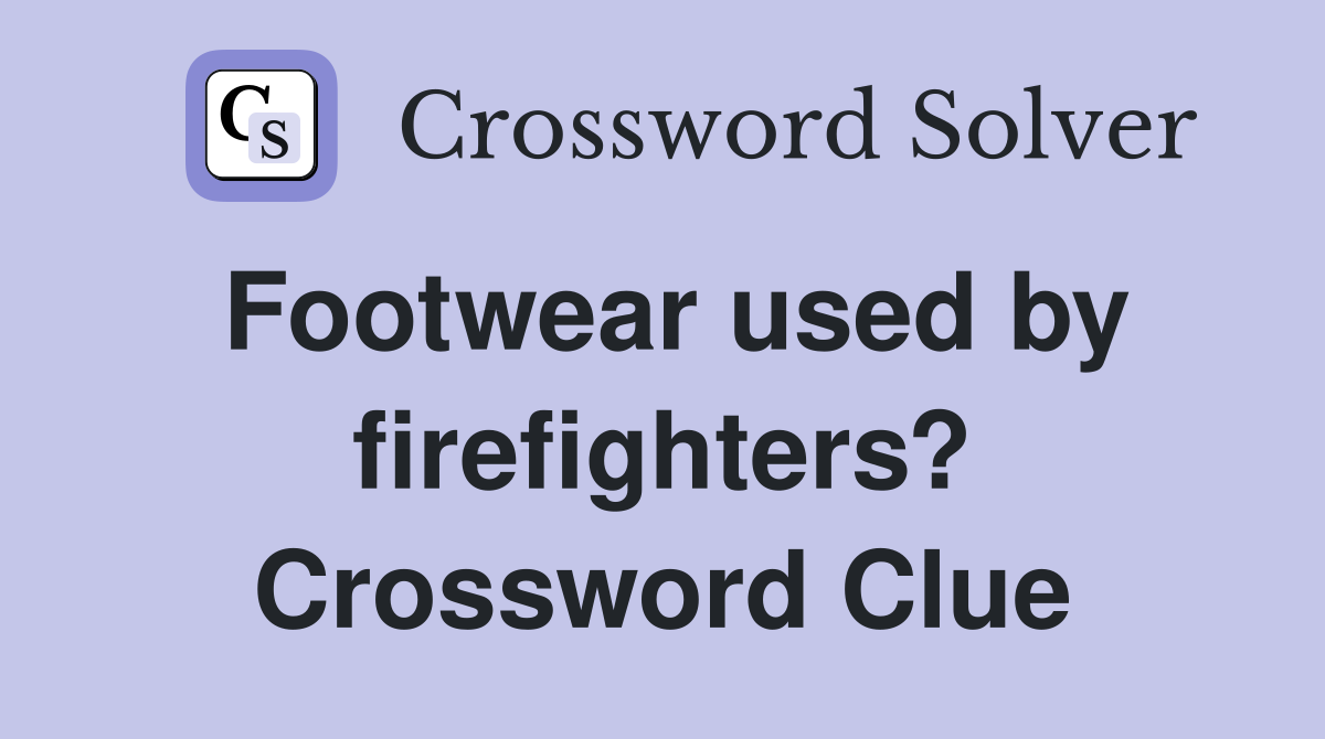Footwear used by firefighters? Crossword Clue