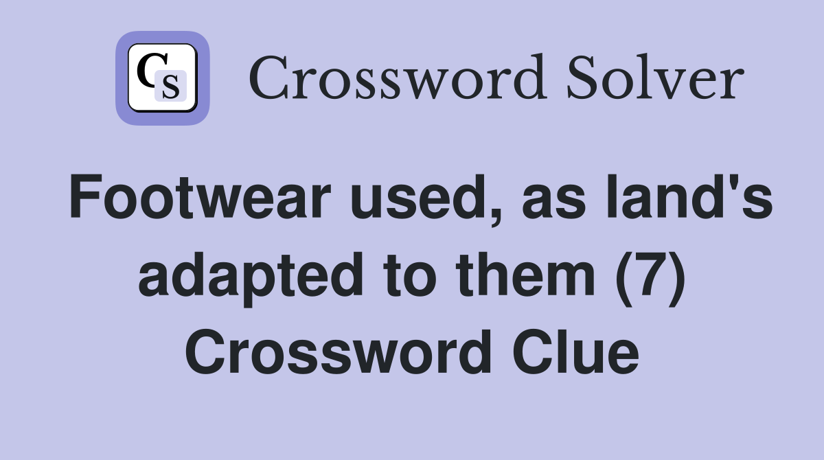 Footwear used, as land's adapted to them (7) Crossword Clue