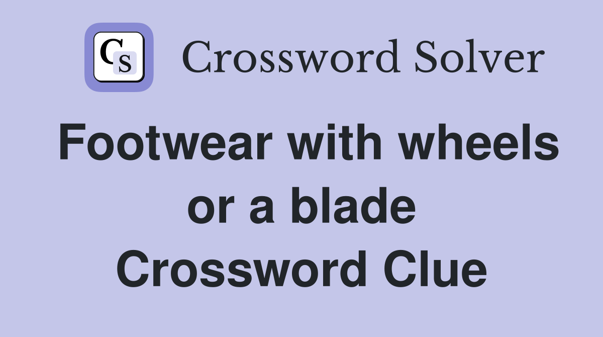 Footwear with wheels or a blade Crossword Clue