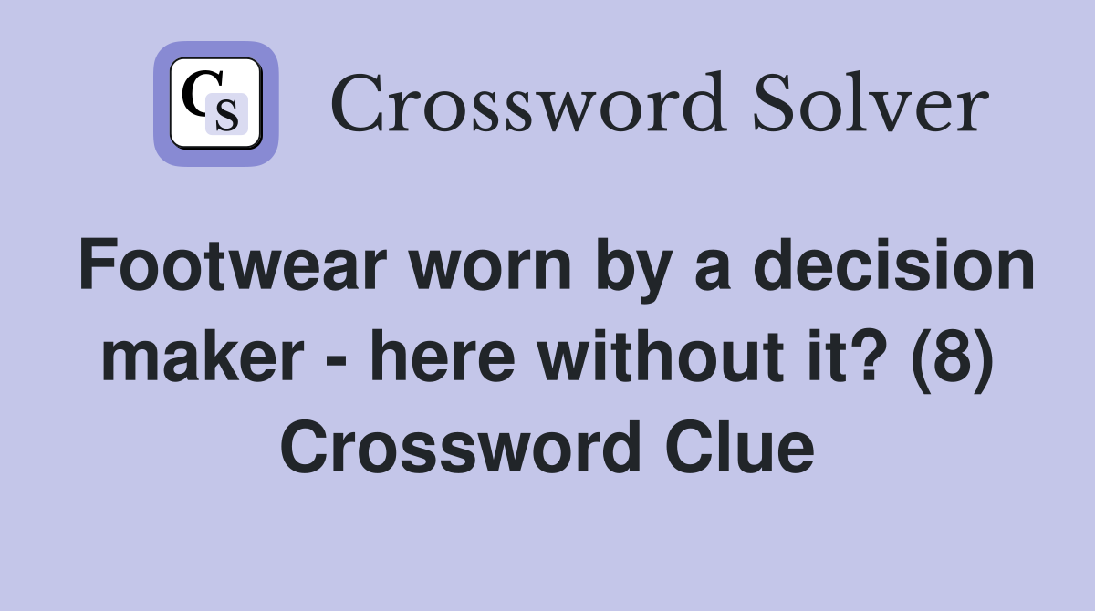 Footwear worn by a decision maker - here without it? (8) Crossword Clue