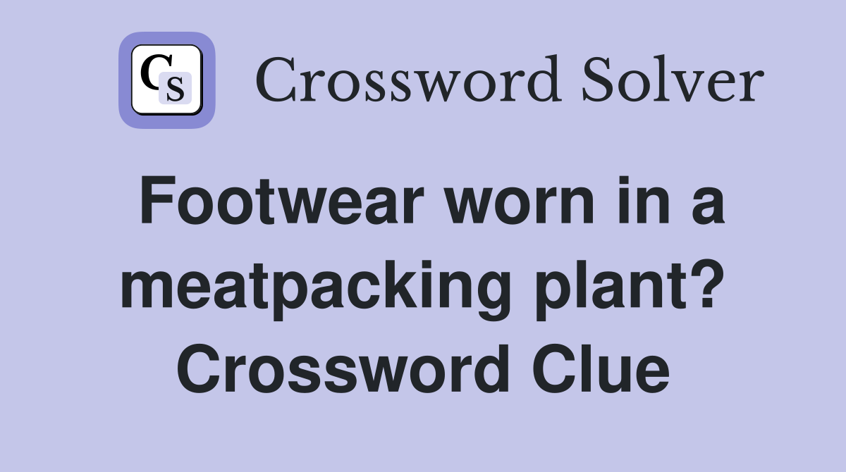 Footwear worn in a meatpacking plant? Crossword Clue