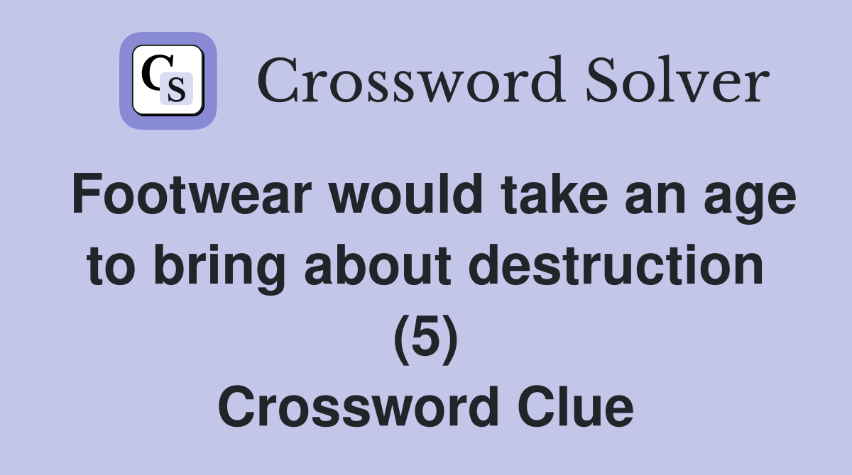 Footwear would take an age to bring about destruction (5) Crossword Clue