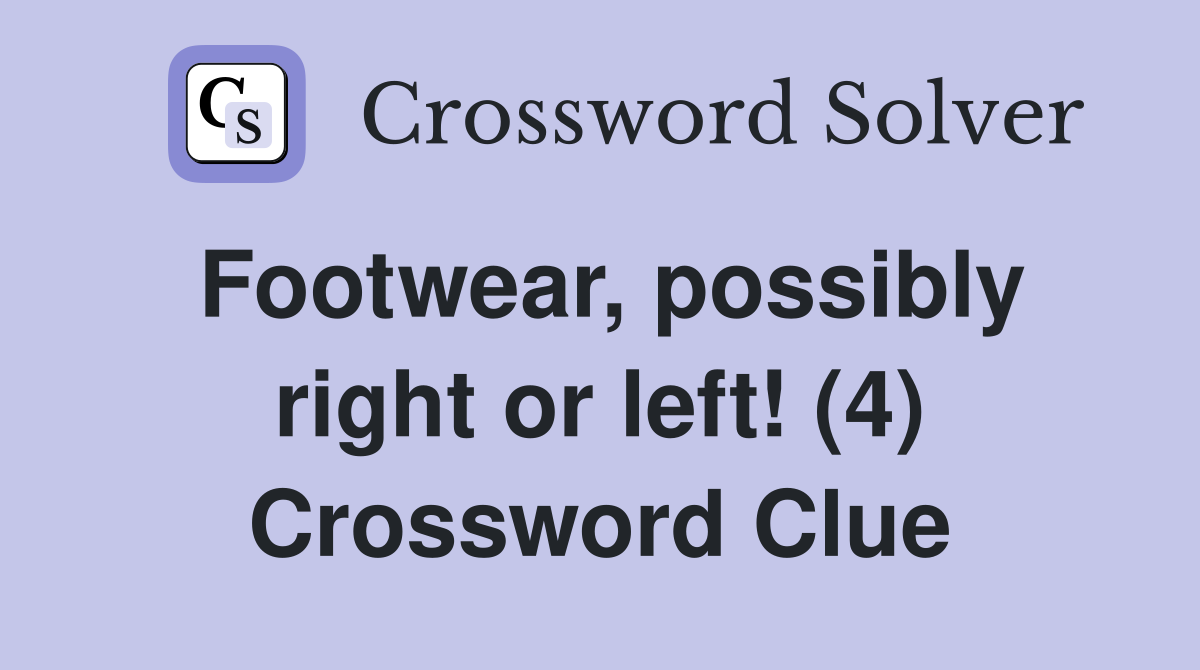 Footwear, possibly right or left! (4) Crossword Clue