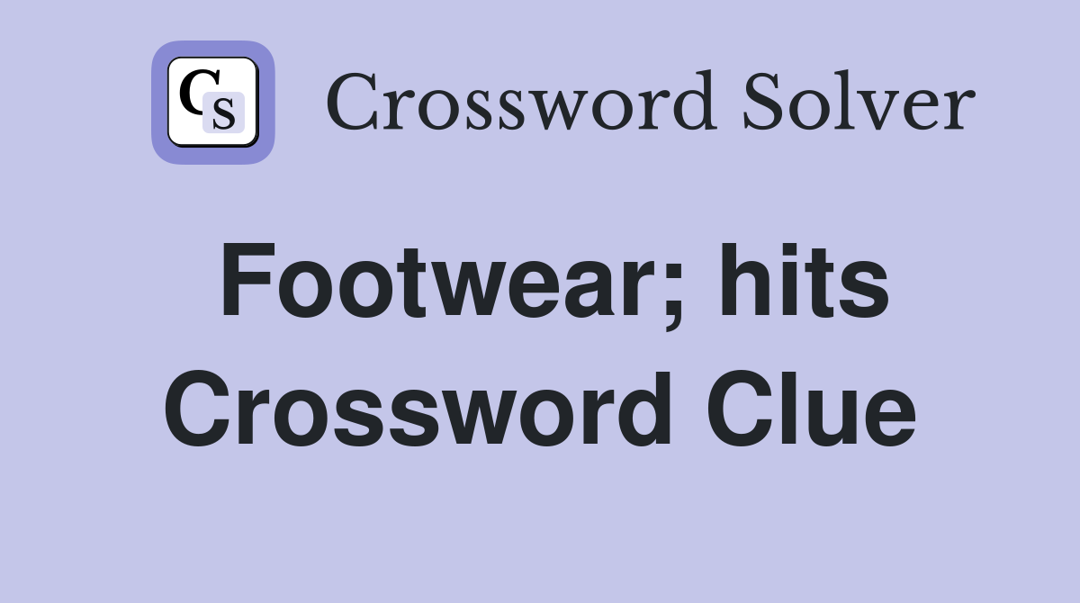 Footwear; hits Crossword Clue
