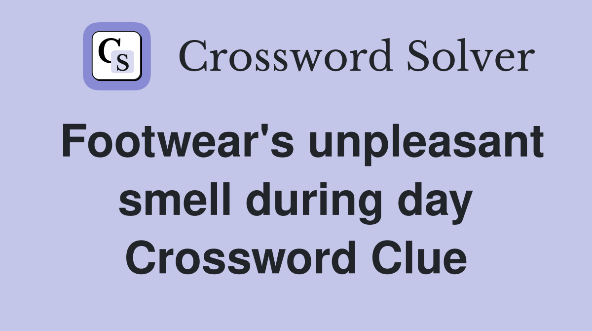 Footwear's unpleasant smell during day Crossword Clue