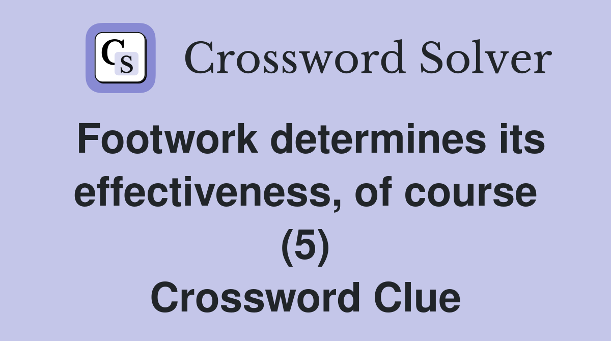 Footwork determines its effectiveness, of course (5) Crossword Clue