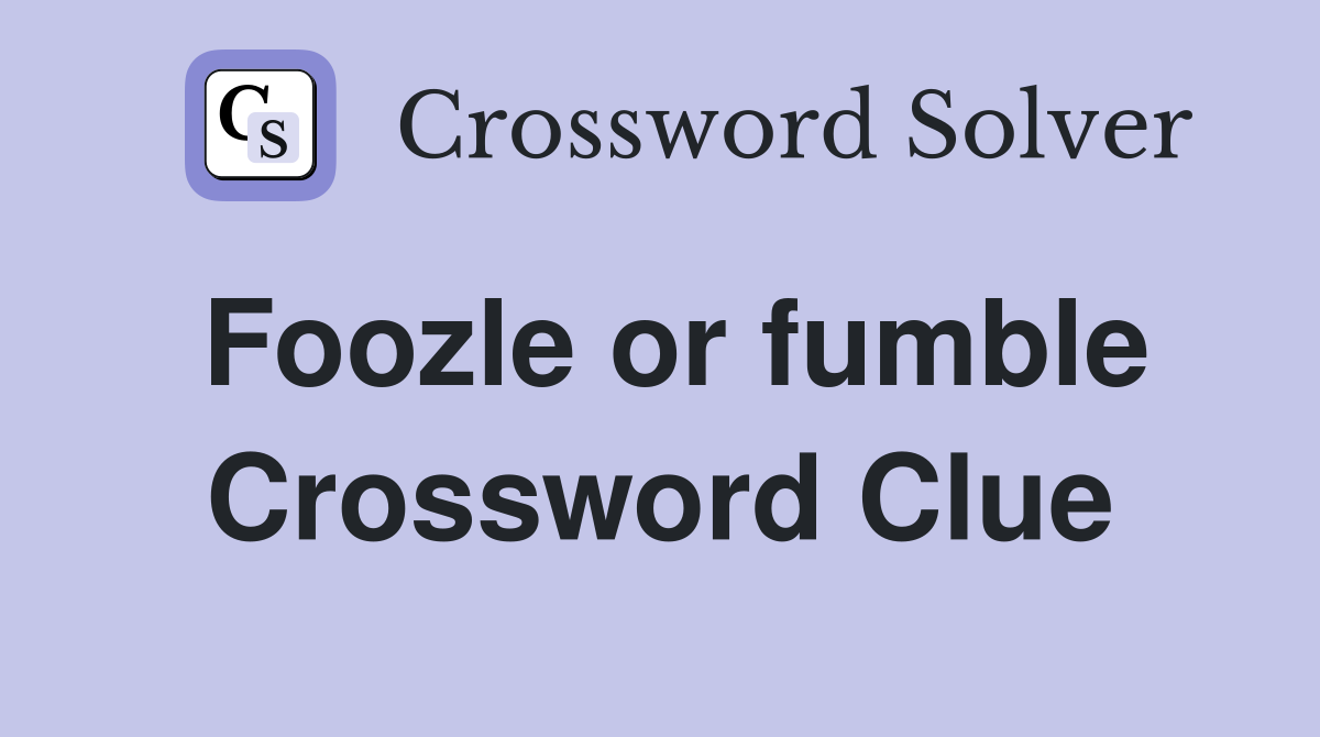 Foozle or fumble Crossword Clue